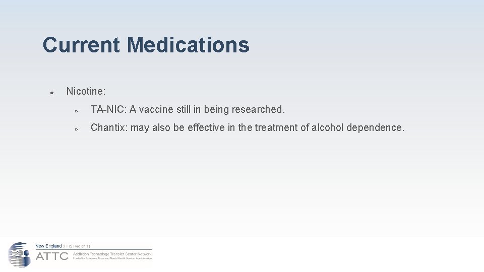 Current Medications ● Nicotine: ○ TA-NIC: A vaccine still in being researched. ○ Chantix: