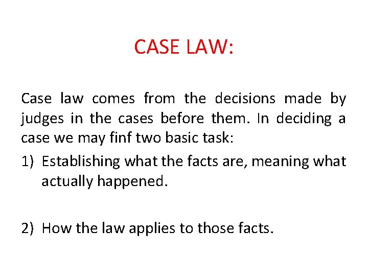 CASE LAW: Case law comes from the decisions made by judges in the cases