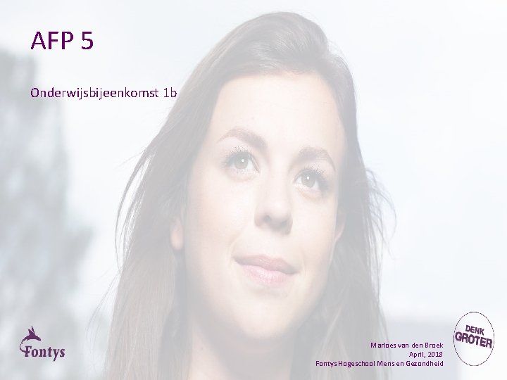 AFP 5 Onderwijsbijeenkomst 1 b Marloes van den Broek April, 2018 Fontys Hogeschool Mens