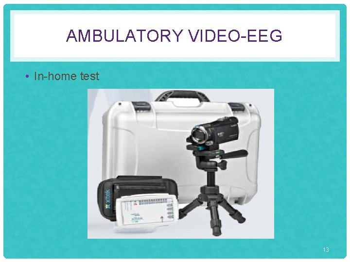 AMBULATORY VIDEO-EEG • In-home test 13 