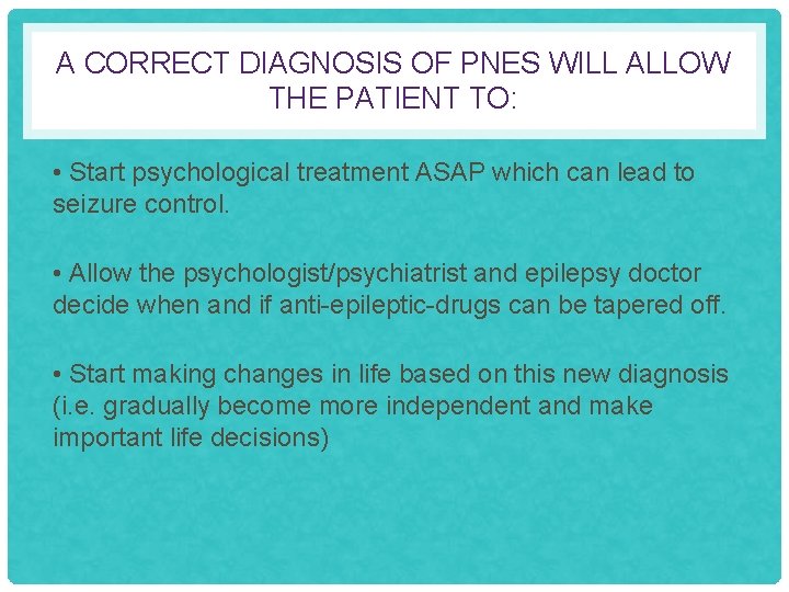 A CORRECT DIAGNOSIS OF PNES WILL ALLOW THE PATIENT TO: • Start psychological treatment