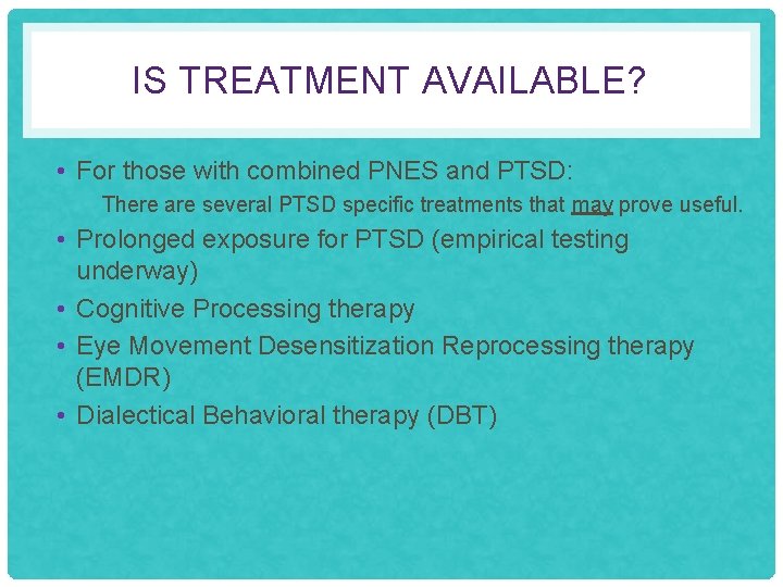 IS TREATMENT AVAILABLE? • For those with combined PNES and PTSD: • There are