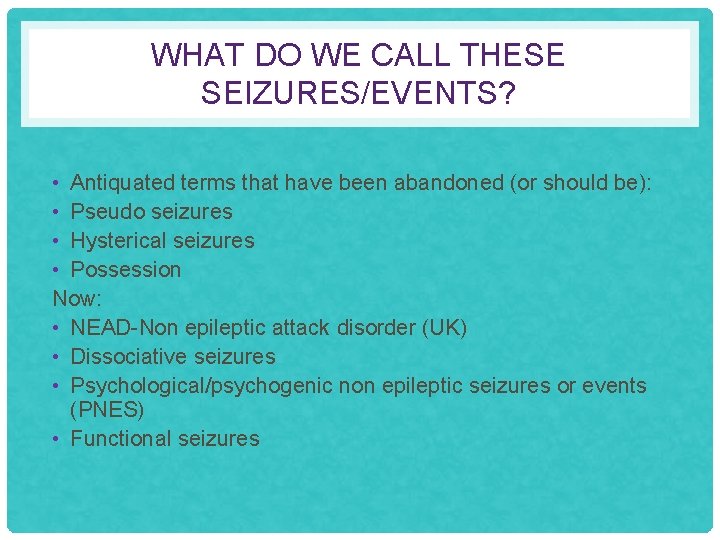 WHAT DO WE CALL THESE SEIZURES/EVENTS? • Antiquated terms that have been abandoned (or