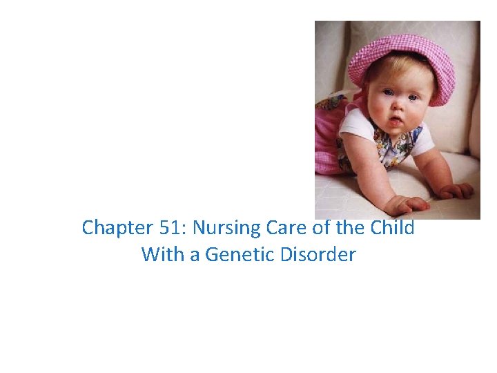 Chapter 51: Nursing Care of the Child With a Genetic Disorder 