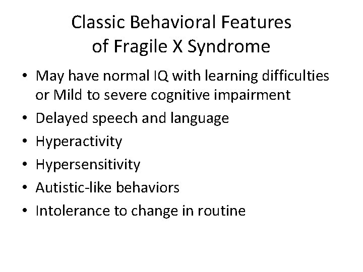 Classic Behavioral Features of Fragile X Syndrome • May have normal IQ with learning