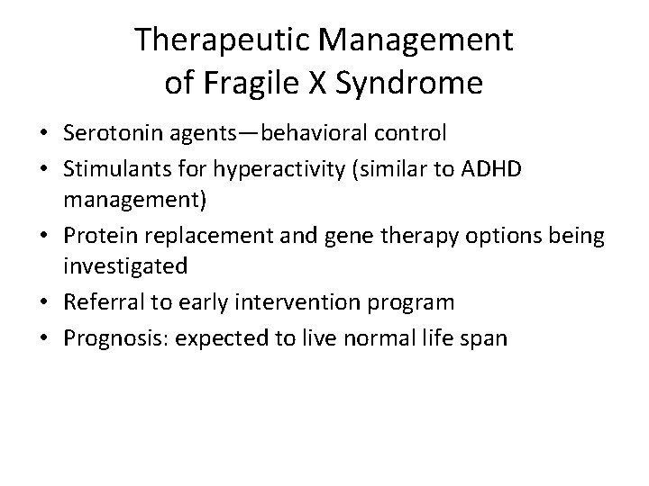 Therapeutic Management of Fragile X Syndrome • Serotonin agents—behavioral control • Stimulants for hyperactivity