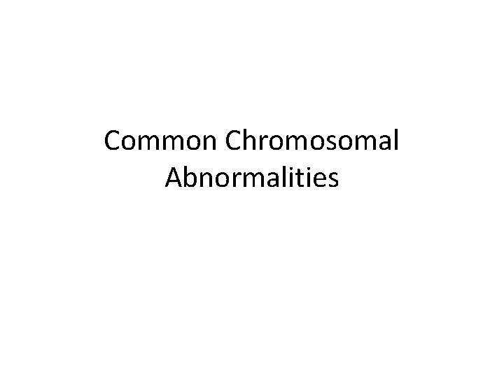 Common Chromosomal Abnormalities 