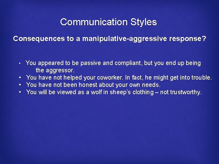 Communication Styles Consequences to a manipulative-aggressive response? • You appeared to be passive and