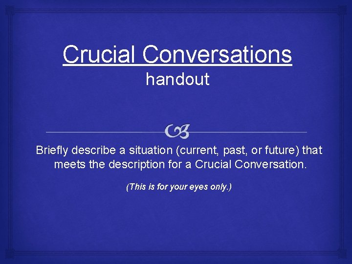Crucial Conversations handout Briefly describe a situation (current, past, or future) that meets the