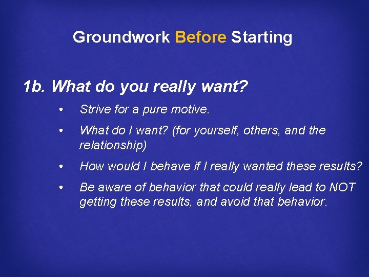 Groundwork Before Starting 1 b. What do you really want? • Strive for a