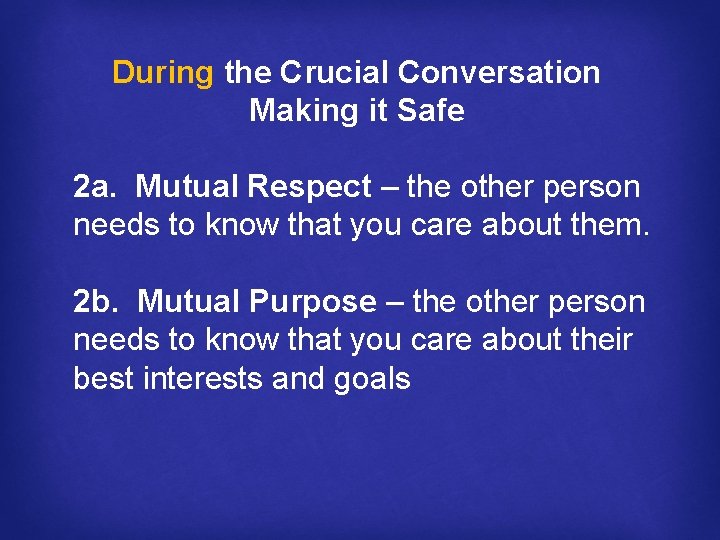 During the Crucial Conversation Making it Safe 2 a. Mutual Respect – the other