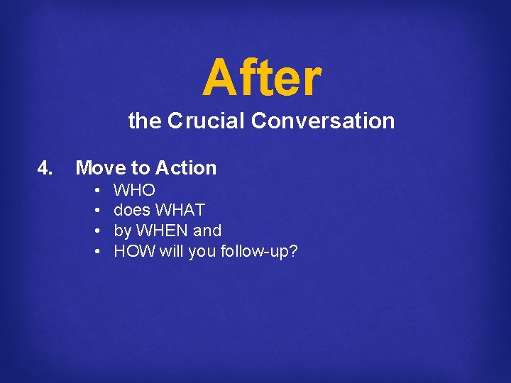 After the Crucial Conversation 4. Move to Action • • WHO does WHAT by
