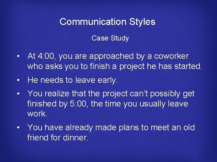 Communication Styles Case Study • At 4: 00, you are approached by a coworker