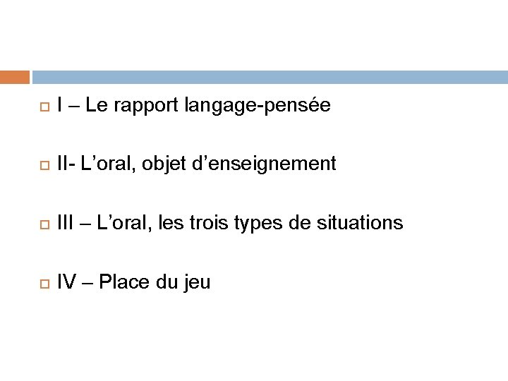  I – Le rapport langage-pensée II- L’oral, objet d’enseignement III – L’oral, les