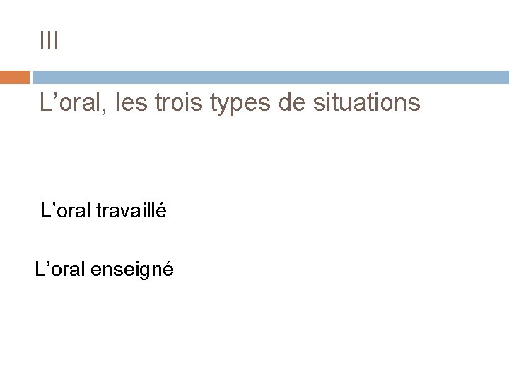 III L’oral, les trois types de situations L’oral travaillé L’oral enseigné 