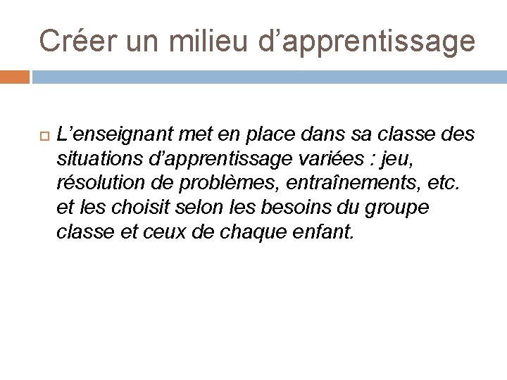 Créer un milieu d’apprentissage L’enseignant met en place dans sa classe des situations d’apprentissage