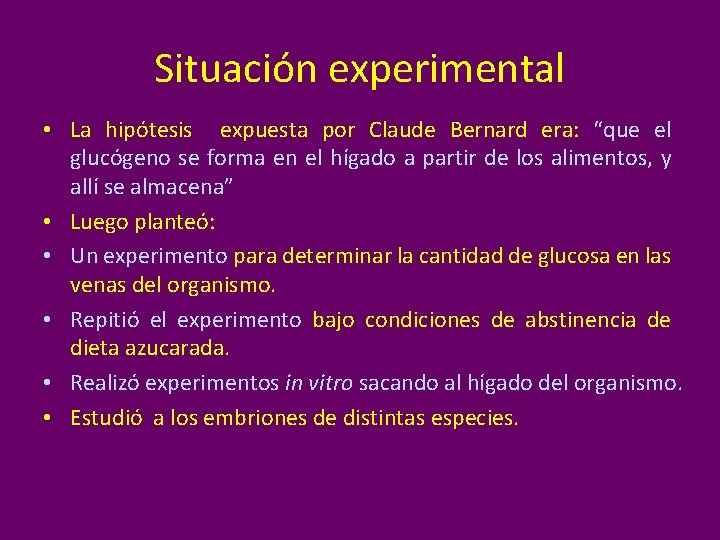 Situación experimental • La hipótesis expuesta por Claude Bernard era: “que el glucógeno se