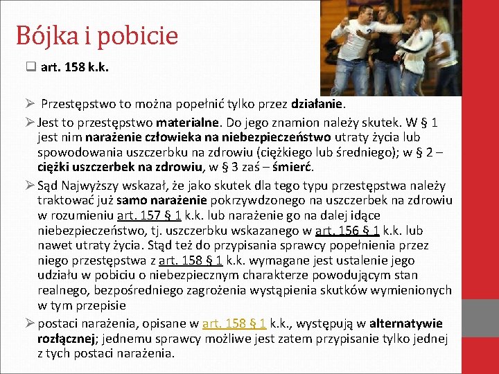 Bójka i pobicie q art. 158 k. k. Ø Przestępstwo to można popełnić tylko