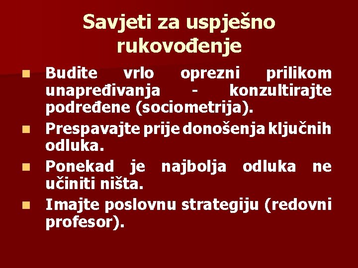 Savjeti za uspješno rukovođenje n n Budite vrlo oprezni prilikom unapređivanja konzultirajte podređene (sociometrija).