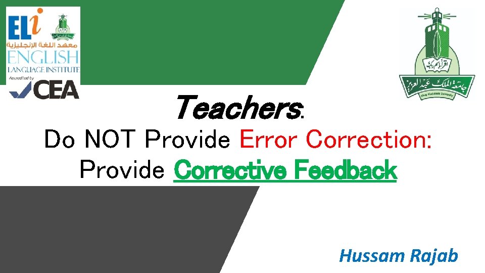 Teachers: Do NOT Provide Error Correction: Provide Corrective Feedback Hussam Rajab 