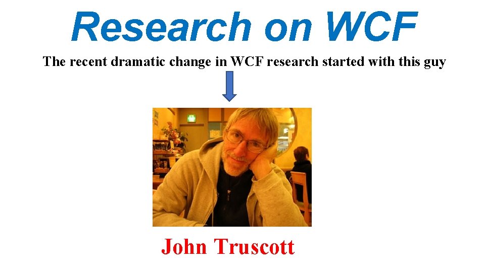 Research on WCF The recent dramatic change in WCF research started with this guy