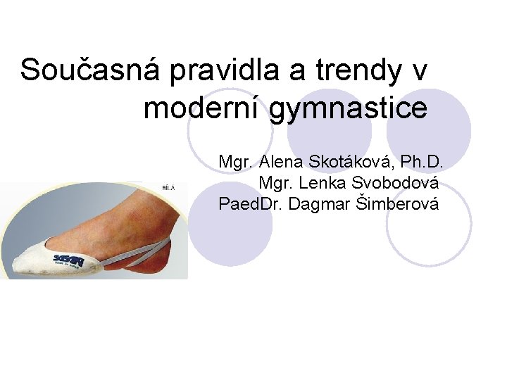 Současná pravidla a trendy v moderní gymnastice Mgr. Alena Skotáková, Ph. D. Mgr. Lenka