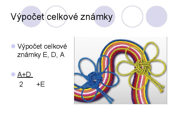 Výpočet celkové známky l Výpočet celkové známky E, D, A l A+D 2 +E