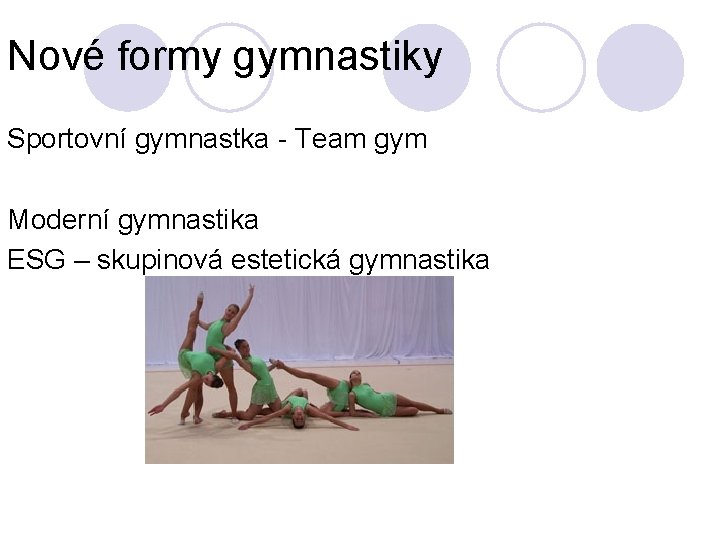 Nové formy gymnastiky Sportovní gymnastka - Team gym Moderní gymnastika ESG – skupinová estetická