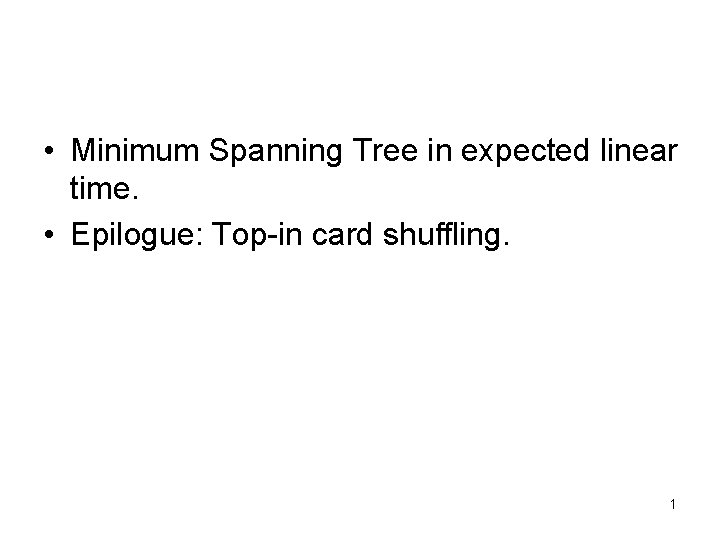  • Minimum Spanning Tree in expected linear time. • Epilogue: Top-in card shuffling.