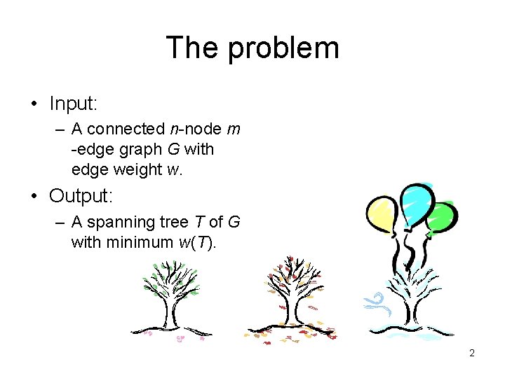 The problem • Input: – A connected n-node m -edge graph G with edge