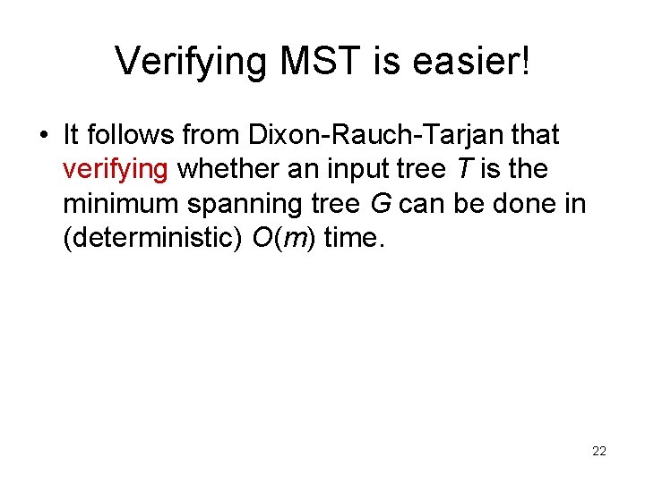 Verifying MST is easier! • It follows from Dixon-Rauch-Tarjan that verifying whether an input
