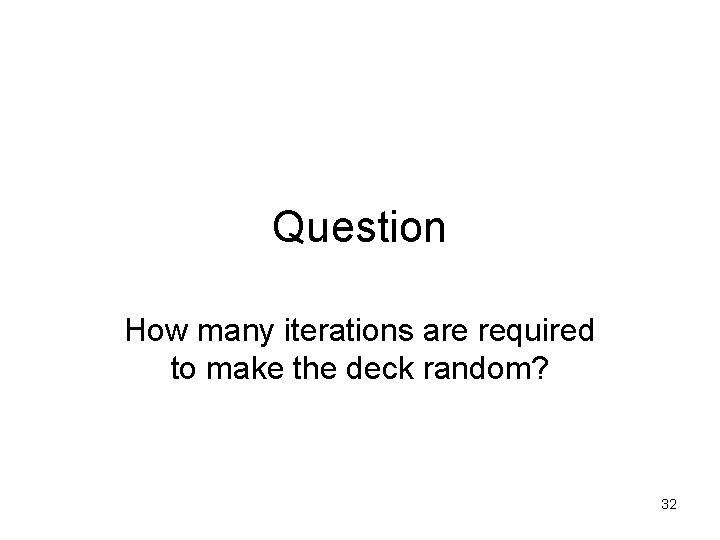 Question How many iterations are required to make the deck random? 32 