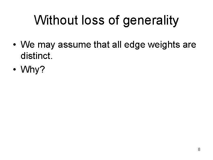 Without loss of generality • We may assume that all edge weights are distinct.