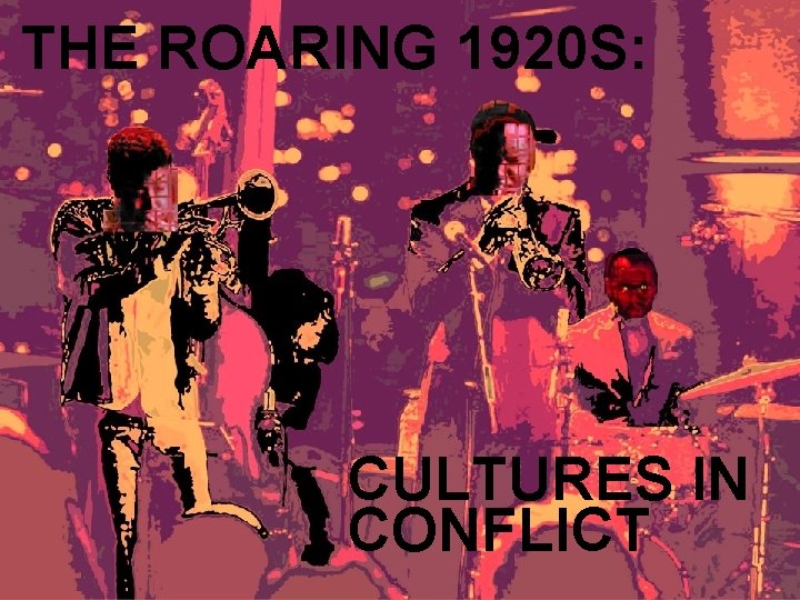 THE ROARING 1920 S: The Roaring 1920 s { Cultures in Conflict CULTURES IN