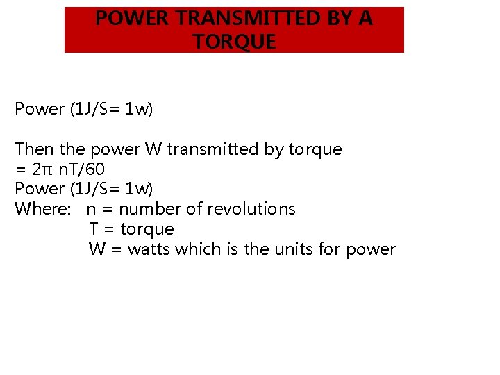 POWER TRANSMITTED BY A TORQUE Power (1 J/S= 1 w) Then the power W