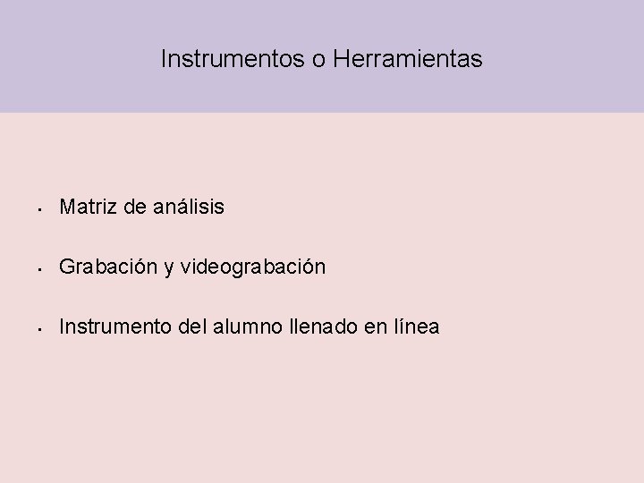 Instrumentos o Herramientas • Matriz de análisis • Grabación y videograbación • Instrumento del