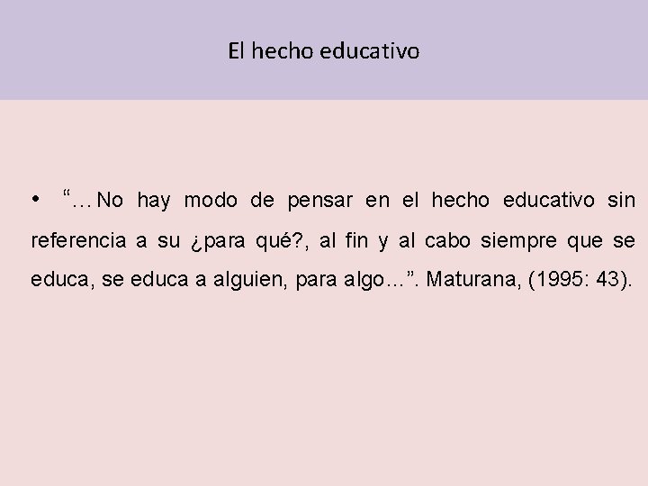 El hecho educativo • “…No hay modo de pensar en el hecho educativo sin