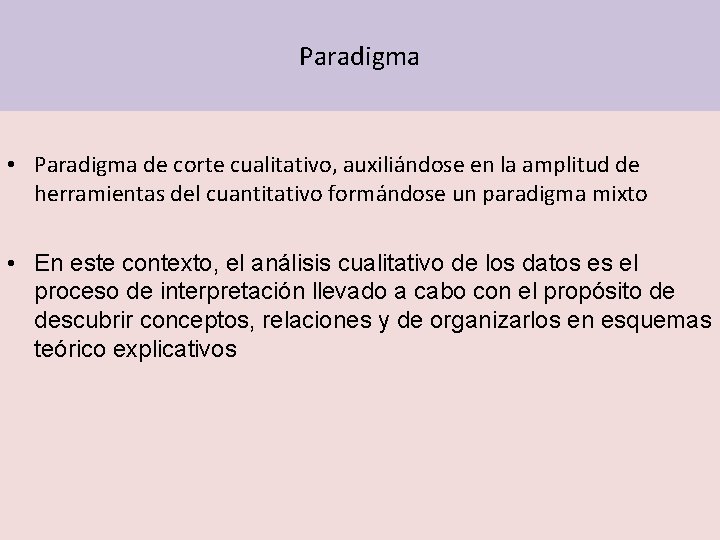 Paradigma • Paradigma de corte cualitativo, auxiliándose en la amplitud de herramientas del cuantitativo