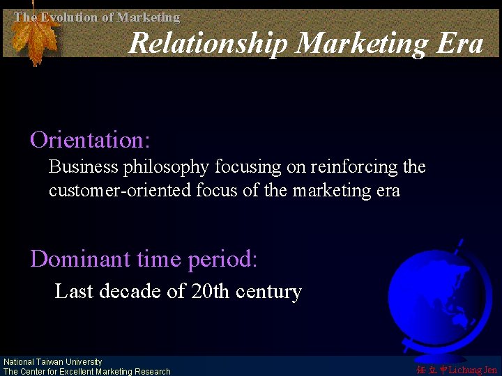 The Evolution of Marketing Relationship Marketing Era Orientation: Business philosophy focusing on reinforcing the