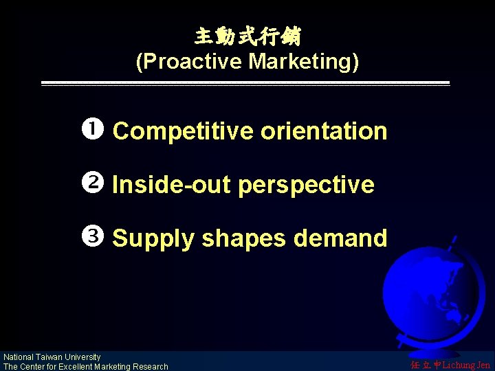 主動式行銷 (Proactive Marketing) Competitive orientation Inside-out perspective Supply shapes demand National Taiwan University The
