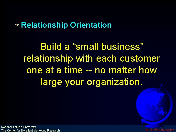 F Relationship Orientation Build a “small business” relationship with each customer one at a