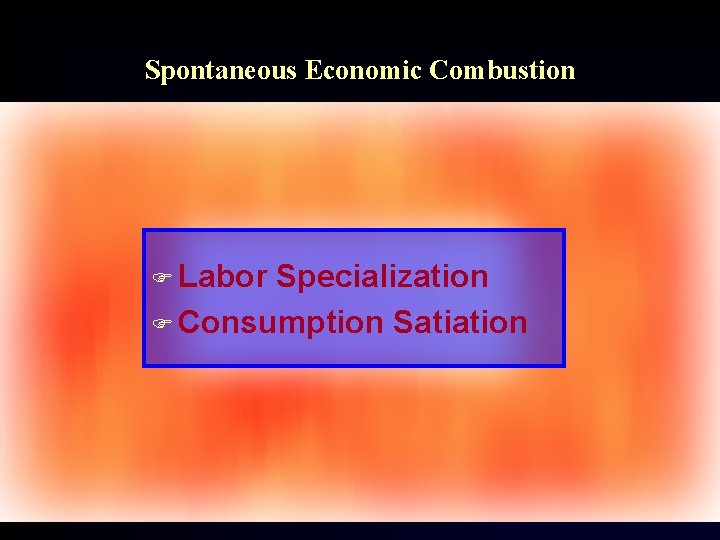 Spontaneous Economic Combustion F Labor Specialization F Consumption Satiation 