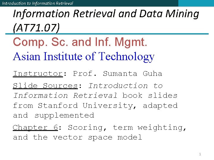 Introduction to Information Retrieval and Data Mining (AT 71. 07) Comp. Sc. and Inf. Introduction to Information Retrieval and Data Mining (AT 71. 07) Comp. Sc. and Inf.