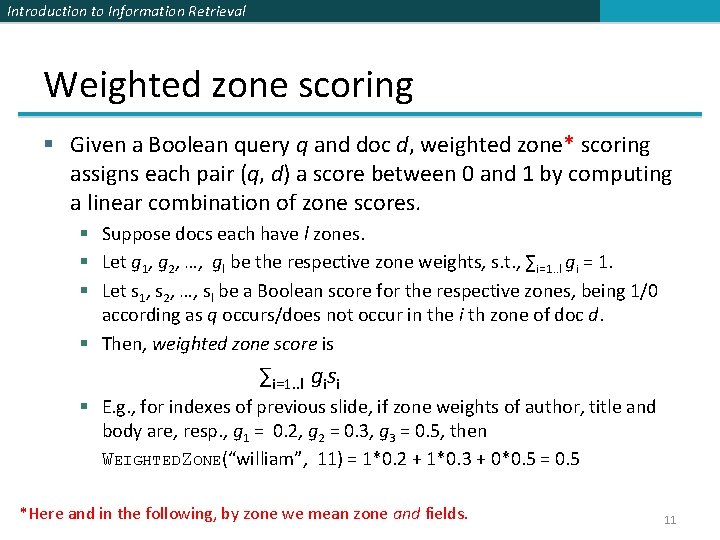 Introduction to Information Retrieval Weighted zone scoring § Given a Boolean query q and Introduction to Information Retrieval Weighted zone scoring § Given a Boolean query q and