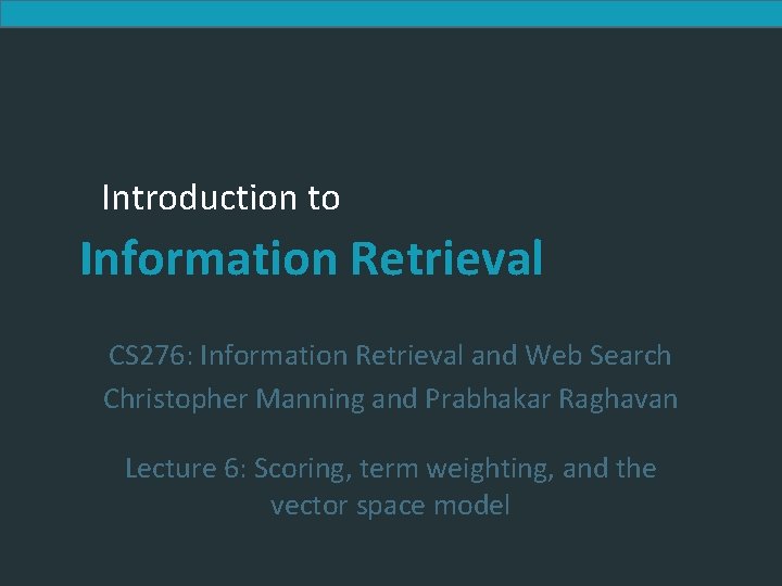 Introduction to Information Retrieval CS 276: Information Retrieval and Web Search Christopher Manning and Introduction to Information Retrieval CS 276: Information Retrieval and Web Search Christopher Manning and