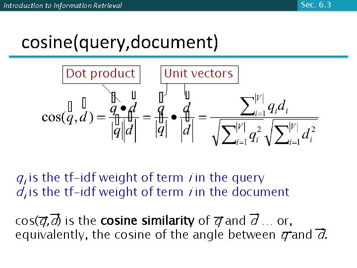 Sec. 6. 3 Introduction to Information Retrieval cosine(query, document) Dot product Unit vectors qi Sec. 6. 3 Introduction to Information Retrieval cosine(query, document) Dot product Unit vectors qi