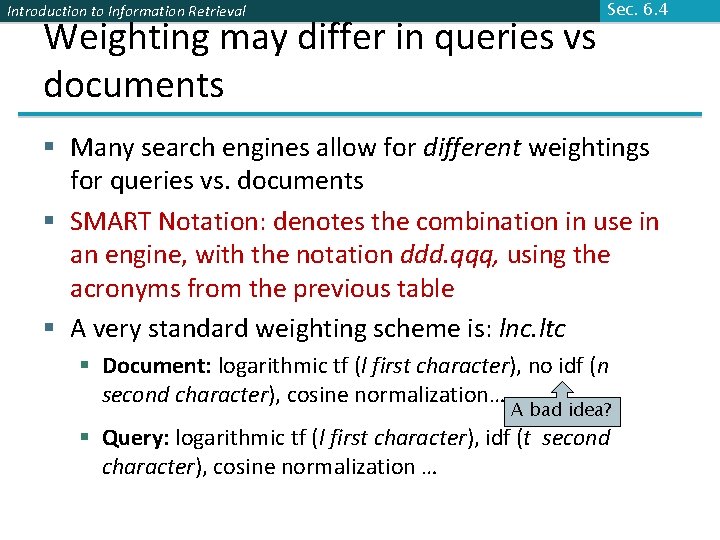 Introduction to Information Retrieval Weighting may differ in queries vs documents Sec. 6. 4 Introduction to Information Retrieval Weighting may differ in queries vs documents Sec. 6. 4