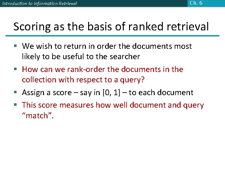 Introduction to Information Retrieval Ch. 6 Scoring as the basis of ranked retrieval § Introduction to Information Retrieval Ch. 6 Scoring as the basis of ranked retrieval §