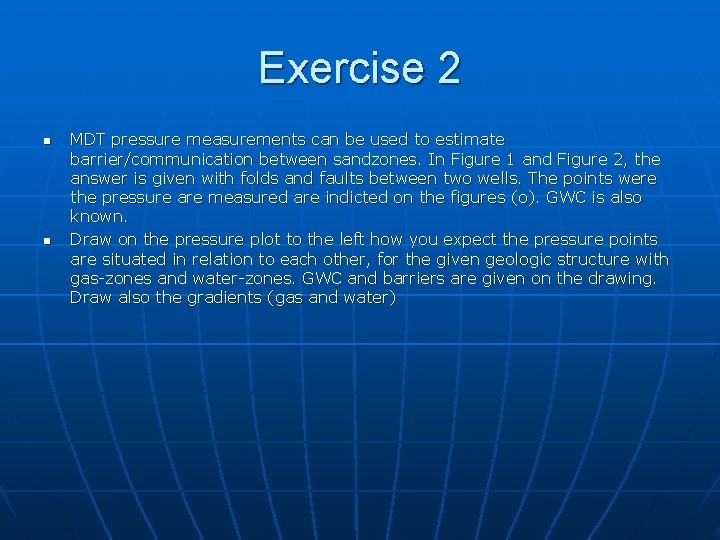 Exercise 2 n n MDT pressure measurements can be used to estimate barrier/communication between