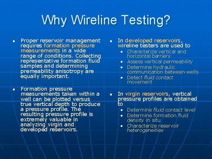 Why Wireline Testing? n n Proper reservoir management requires formation pressure measurements in a